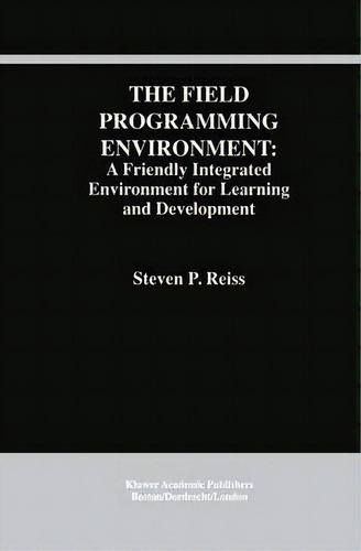 The Field Programming Environment: A Friendly Integrated Environment For Learning And Development, De Steven P. Reiss. Editorial Springer, Tapa Dura En Inglés