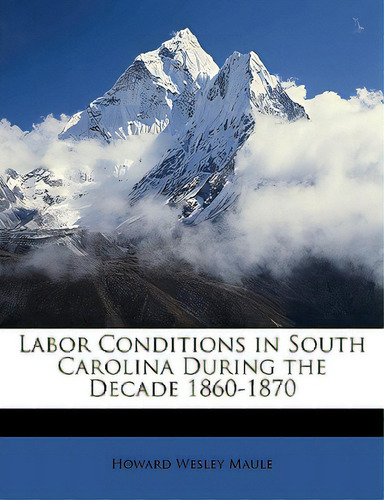 Labor Conditions In South Carolina During The Decade 1860-1870, De Maule, Howard Wesley. Editorial Nabu Pr, Tapa Blanda En Inglés