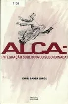 Comprar Alca\u002Fintegração Soberana Ou Subordinada? Emir Sader - Org