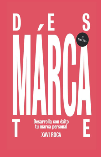 Libro: Desmárcate: Desarrolla Con Éxito Tu Marca Personal En