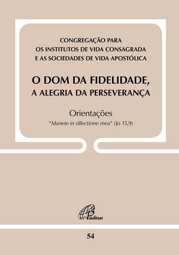 O dom da fidelidade, a alegria da perseverança - Doc 54: Orientações - "Manete in dilectione mea" (Jo 15,9), de Congregação Inst. Vida Consagrada e Soc. Vida Apóstica. Editora Pia Sociedade Filhas de São Paulo, capa mole em português, 2020