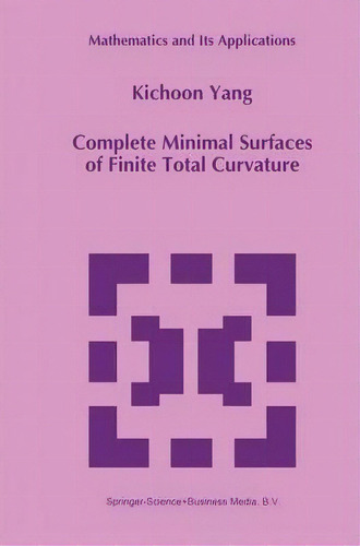 Complete Minimal Surfaces Of Finite Total Curvature, De Kichoon Yang. Editorial Springer, Tapa Blanda En Inglés