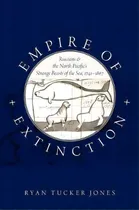 Comprar Empire Of Extinction : Russians And The North Pacific's Strange Beasts Of The Sea, 1741-1867, De Ryan Tucker Jones. Editorial Oxford University Press Inc, Tapa Blanda En Inglés