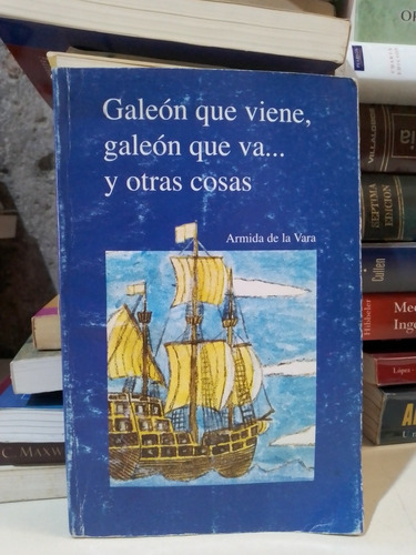 Galeón Que Viene Galeón Que Va Y Otras Cosas - De La Vara