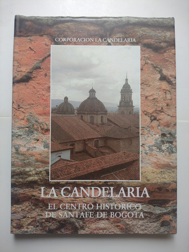 La Candelaria : El Centro Histórico De Santafé De Bogotá 