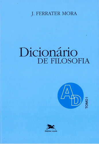 Dicionário de Filosofia - Tomo 1: A-D: Tomo 1: Verbetes iniciados em A até iniciados em D, inclusive, de Mora, José Ferrater. Editora Associação Nóbrega de Educação e Assistência Social,Editorial Ariel, capa dura em português, 2000