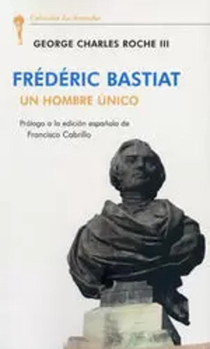 Fréderic Bastiat: Un Hombre Único - Roche Iii  - *