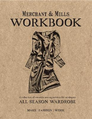 Merchant & Mills Workbook : A Collection Of Versatile Sew...