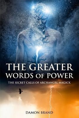 The Greater Words Of Power : The Secret Calls Of Archange...