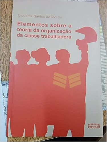 Elementos Sobre A Teoria Da Organizacao Da Classe, De Clodomiro Santos De Morais. Editora Expressao Popular Editora, Capa Mole Em Português