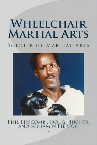 Wheelchair Martial Arts: Soldier Of Martial Arts, De Hughes-ikyu, Doug. Editorial Createspace, Tapa Blanda En Inglés