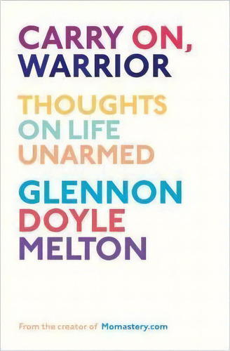 Carry On, Warrior: Thoughts On Life Unarmed, De Glennon Doyle Melton., Vol. 1. Editorial Simon & Schuster, Tapa Dura En Inglés