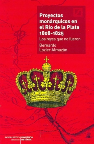 Proyectos Monarquicos En El Rio De La Plata 1808-182, de LOZIER ALMAZAN BERNARDO. Editorial Sammartino Ediciones en español