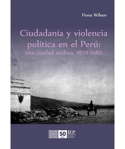 Ciudadanía Y Violencia Política En El Perú: Una Ciudad Andin