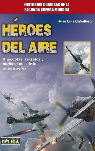 Heroes Del Aire Historias Curiosas De La Segunda G