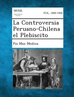 La Controversia Peruano-chilena El Plebiscito - Pio Max M...