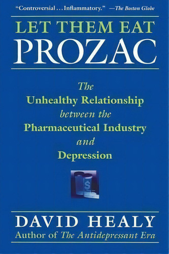 Let Them Eat Prozac : The Unhealthy Relationship Between The Pharmaceutical Industry And Depression, De David Healy. Editorial New York University Press, Tapa Blanda En Inglés