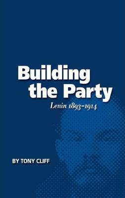 Building The Party : Lenin 1893-1914 (vol. 1) -         ...