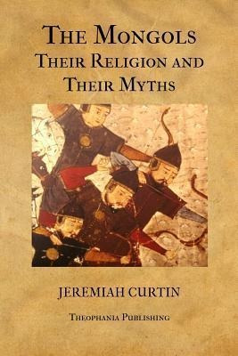 The Mongols, Their Religion And Their Myths - Jeremiah Cu...