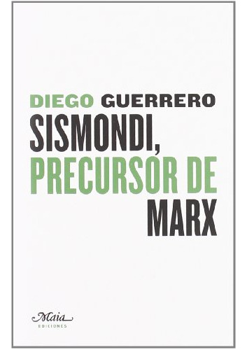 Sismondi - Precursor De Marx, Diego Guerrero, Ed. Maia