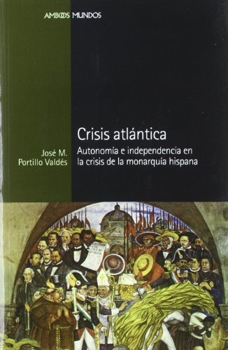 Crisis Atlántica.: Autonomía E Independencia En La Crisis De