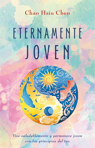 Eternamente joven: Vive saludablemente y permanece joven con los principios del tao, de Chen, Chao Hsiu. Editorial Ediciones Obelisco, tapa blanda en español, 2020