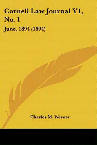 Cornell Law Journal V1, No. 1: June, 1894 (1894), De Werner, Charles M.. Editorial Kessinger Pub Llc, Tapa Blanda En Inglés