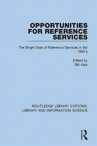 Opportunities For Reference Services: The Bright Side Of Reference Services In The 1990's, De Katz, Bill., Vol. 1. Editorial Routledge, Tapa Blanda En Inglés