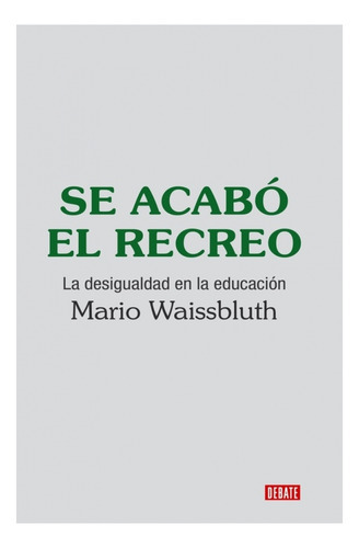 Se Acabó El Recreo. La Desigualdad En La Educación, De Waissbluth, Mario. Editorial Debate, Tapa Blanda En Español