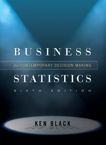 Business Statistics For Contemporary Decision Making 6th Ed.