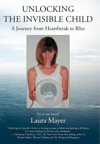 Unlocking The Invisible Child: A Journey From Heartbreak To Bliss, De Mayer, Laura. Editorial Authorhouse, Tapa Dura En Inglés