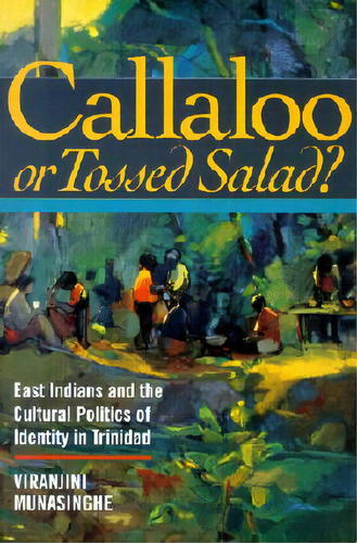 Callaloo Or Tossed Salad?: East Indians And The Cultural Politics Of Identity In Trinidad, De Munasinghe, Viranjini P.. Editorial Cornell Univ Pr, Tapa Blanda En Inglés