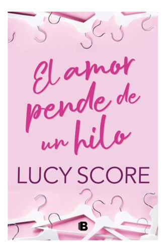 Libro El Amor Pende De Un Hilo Lucy Score Ediciones B