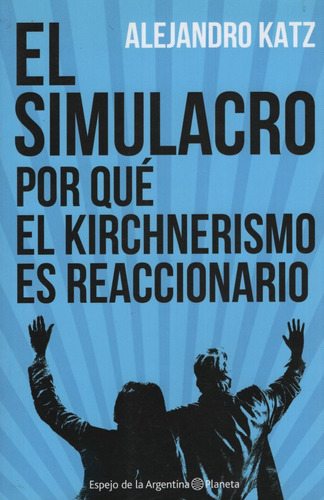 El Simulacro: Por Que El Kirchnerismo Es Reaccionario