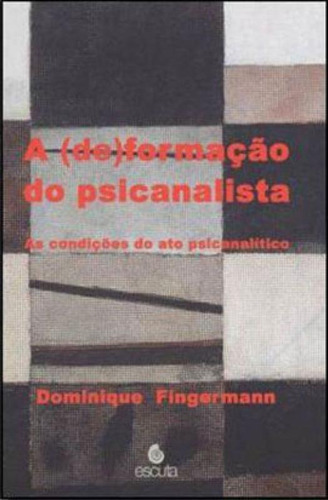 A (de)formação Do Psicanalista: As Condições Do Ato Psicanalítico, De Fingermann, Dominique. Editora Escuta, Capa Mole, Edição 1ª Edição - 2016 Em Português