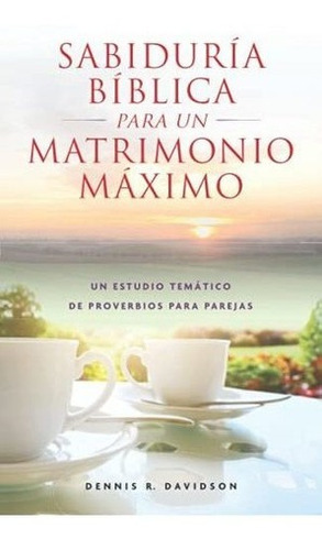 Sabiduria Biblica Para Un Matrimonio Maximo Un..., de Davidson, Mr. Dennis. Editorial Independently Published en español