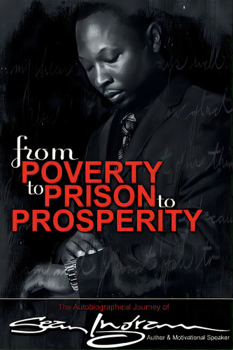 From Poverty To Prison To Prosperity: The Autobiographical Journey Of Sean Ingram, De Ingram, Sean. Editorial Sean Ingram, Tapa Blanda En Inglés