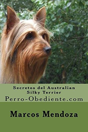 Secretos Del Australian Silky Terrier, De Marcos Mendoza. Editorial Createspace Independent Publishing Platform, Tapa Blanda En Español, 2015