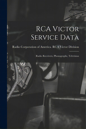 Rca Victor Service Data; Radio Receivers, Phonographs, Television, De Radio Corporation Of America Rca Vic. Editorial Hassell Street Pr, Tapa Blanda En Inglés