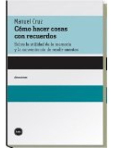 Como Hacer Cosas Con Recuerdos: Sobre La Utilidad De La Memoria Y La Conveniencia De Rendir, De Manuel Cruz. Editorial Katz, Edición 1 En Español