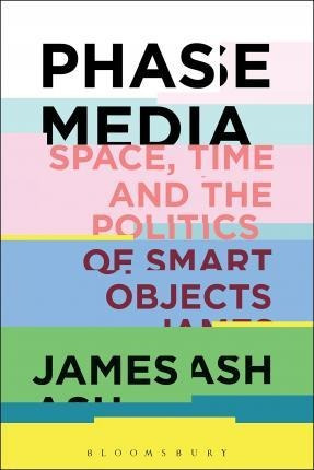 Phase Media : Space, Time And The Politics Of Smart Objec...