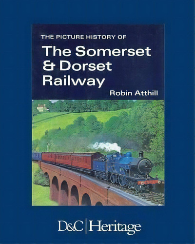 The Picture History Of The Somerset & Dorset Railway, De Robin Atthill. Editorial David Charles, Tapa Blanda En Inglés