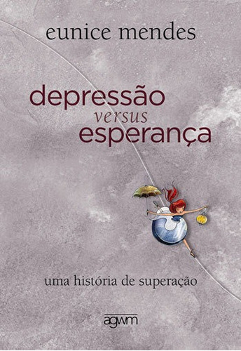 DEPRESSAO VERSUS ESPERANÇA: UMA HISTORIA DE SUPERAÇAO, de MENDES, EUNICE. Editora AGWM, capa mole, edição 1ª edição - 2015 em português