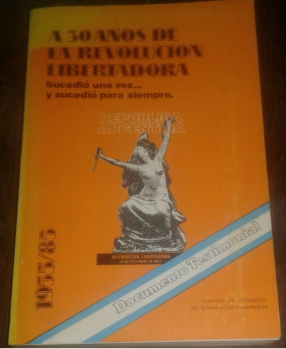 A 30 Años De La Revolución Libertadora 1955/1985 