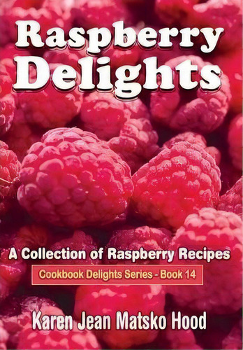 Raspberry Delights Cookbook, De Karen Jean Matsko Hood. Editorial Whispering Pine Press International Inc, Tapa Dura En Inglés