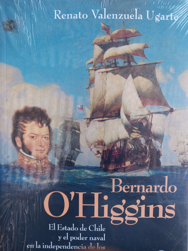 Bernardo O'higgins.el Estado Y El Poder Naval. Legatum.