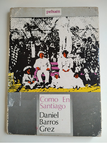 Cómo En Santiago. Daniel Barros Grez, Ed. Pehuen 1992