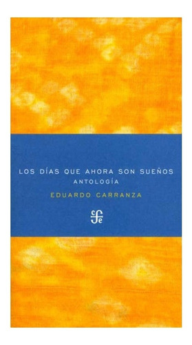 Llos Días Que Ahora Son Sueños. Antología. Eduardo Carranza