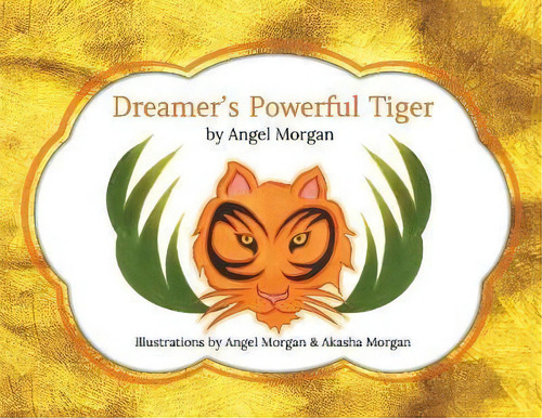 Dreamer's Powerful Tiger : A New Lucid Dreaming Classic For Children And Parents Of The 21st Century, De Angel Morgan. Editorial Dreambridge, Tapa Blanda En Inglés
