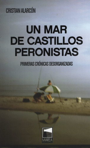 Un Mar De Castillos Peronistas - Alarcon Cristian